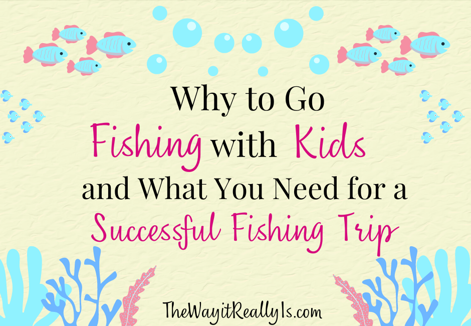 Why to Go Fishing with Kids and What You Need For a Successful