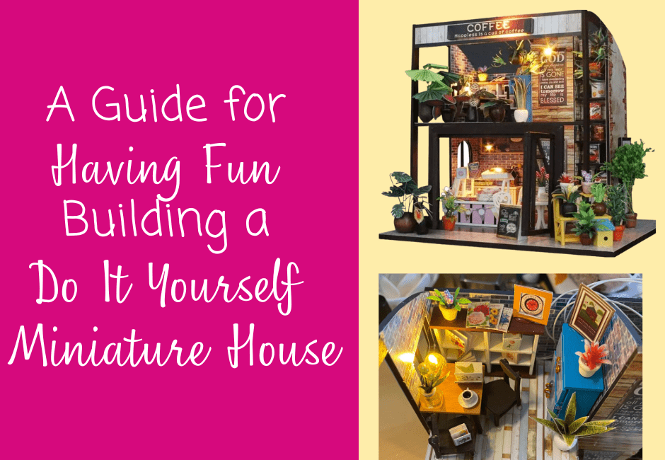 A Guide for Having Fun Building a Do It Yourself Miniature House
